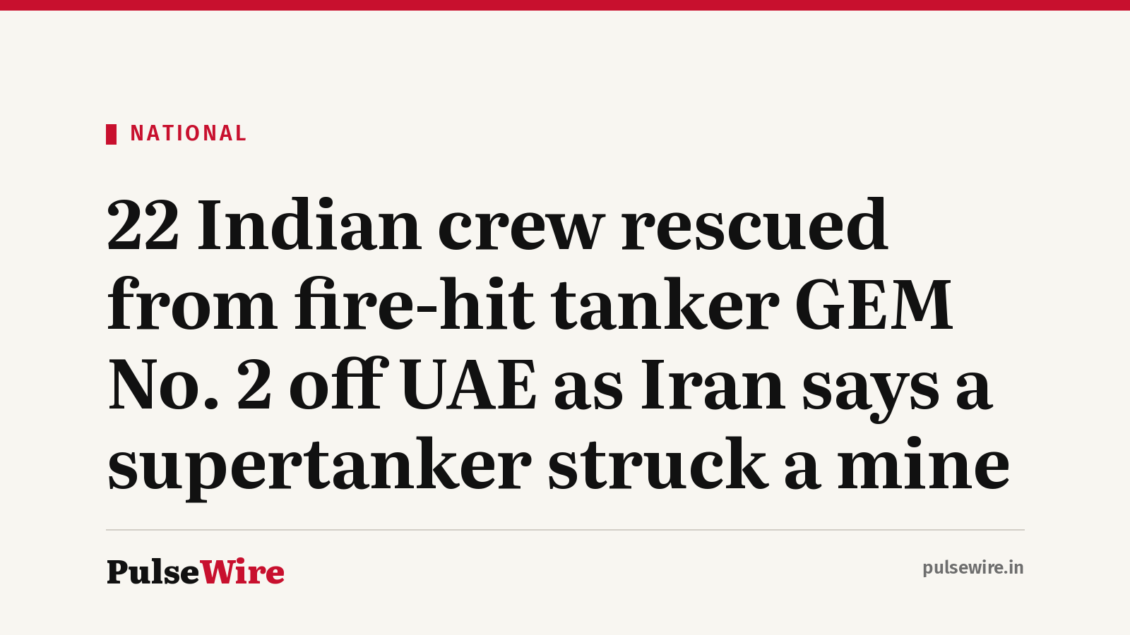 22 Indian crew rescued from fire-hit tanker GEM No. 2 off UAE as Iran says a supertanker struck a mine