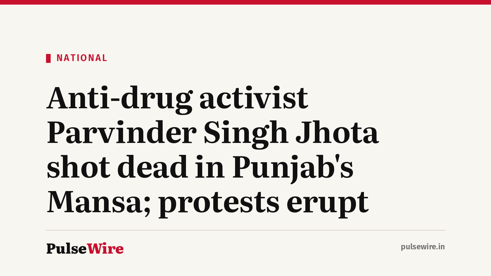 Anti-drug activist Parvinder Singh Jhota shot dead in Punjab’s Mansa; protests erupt