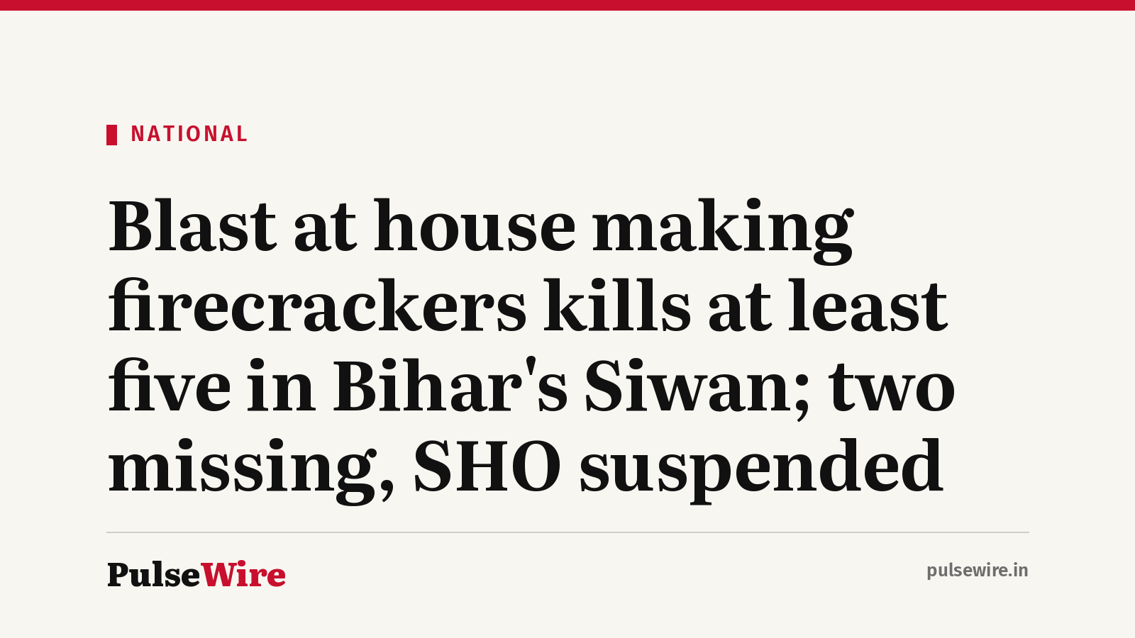 Blast at house making firecrackers kills at least five in Bihar’s Siwan; two missing, SHO suspended