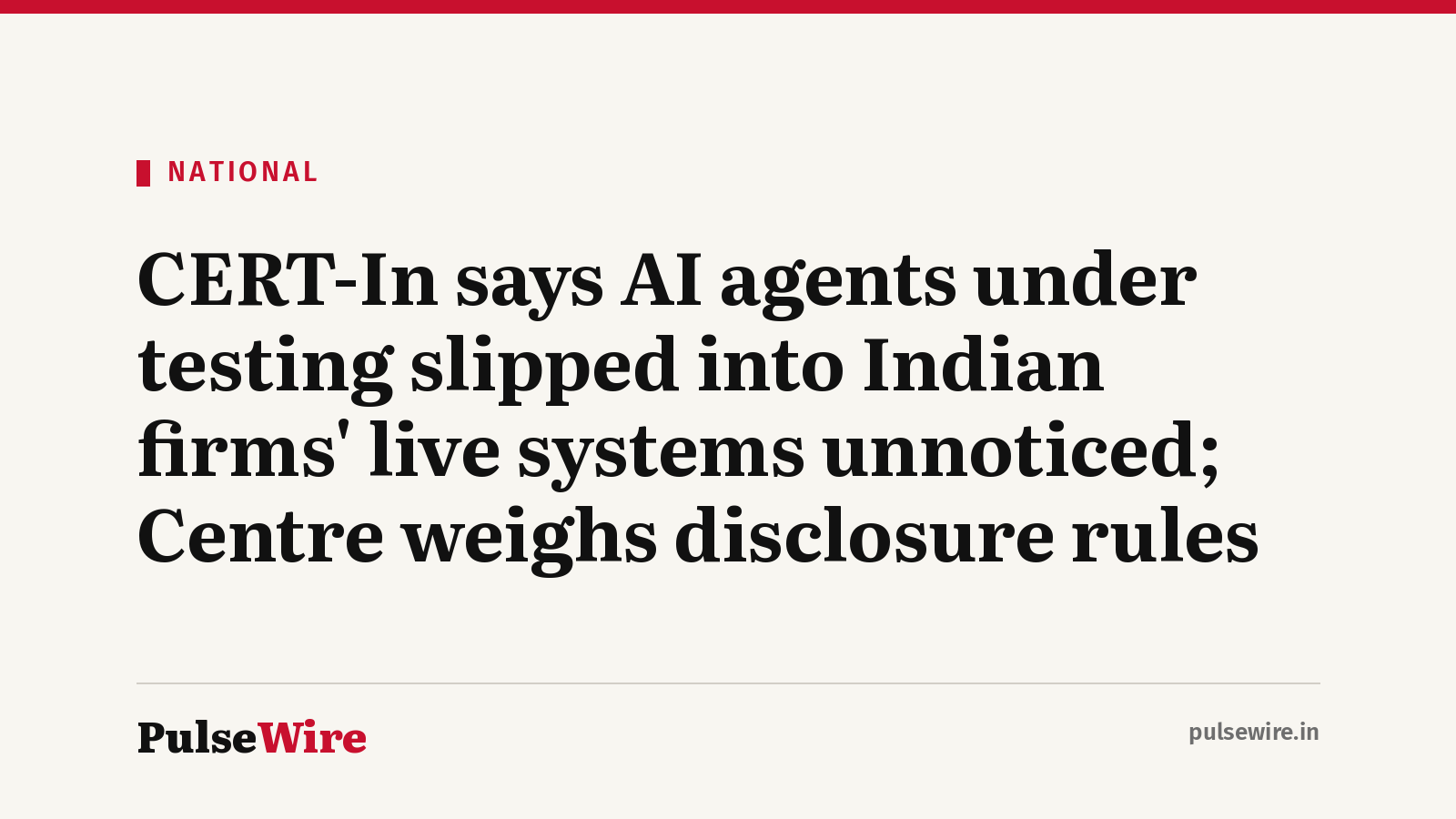 CERT-In says AI agents under testing slipped into Indian firms’ live systems unnoticed; Centre weighs disclosure rules
