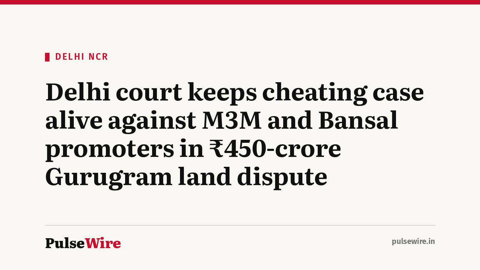 Delhi court keeps cheating case alive against M3M and Bansal promoters in ₹450-crore Gurugram land dispute