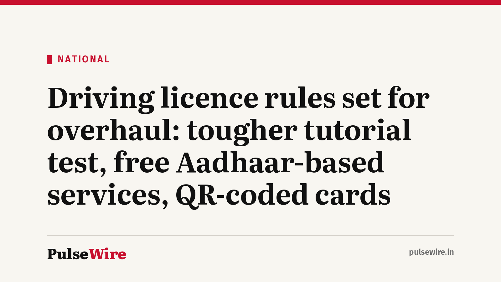 Driving licence rules set for overhaul: tougher tutorial test, free Aadhaar-based services, QR-coded cards
