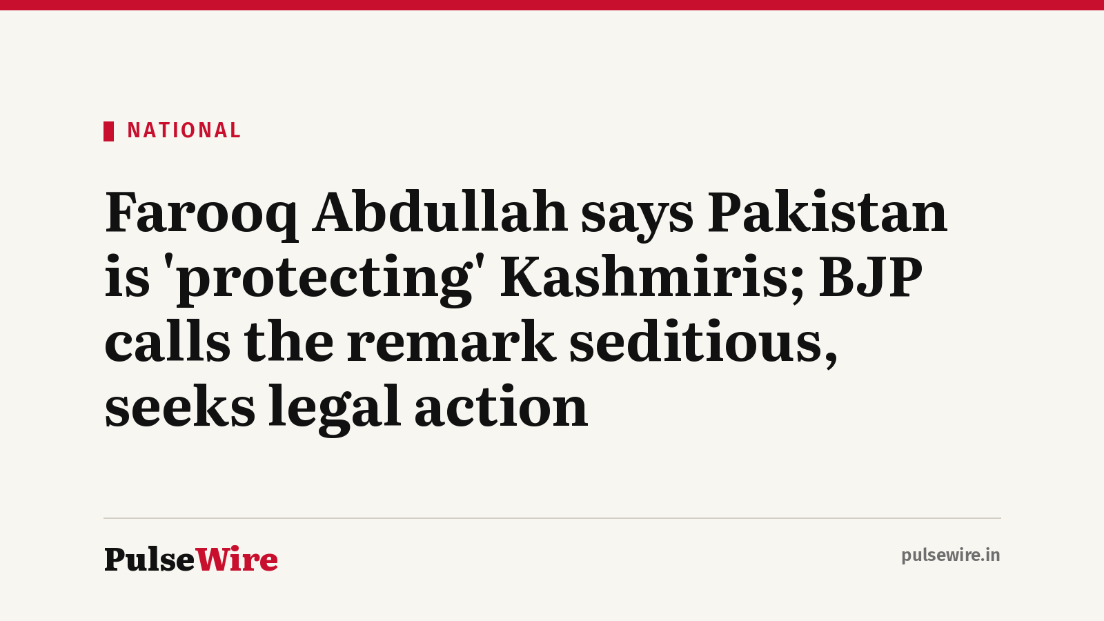 Farooq Abdullah says Pakistan is ‘protecting’ Kashmiris; BJP calls the remark seditious, seeks legal action