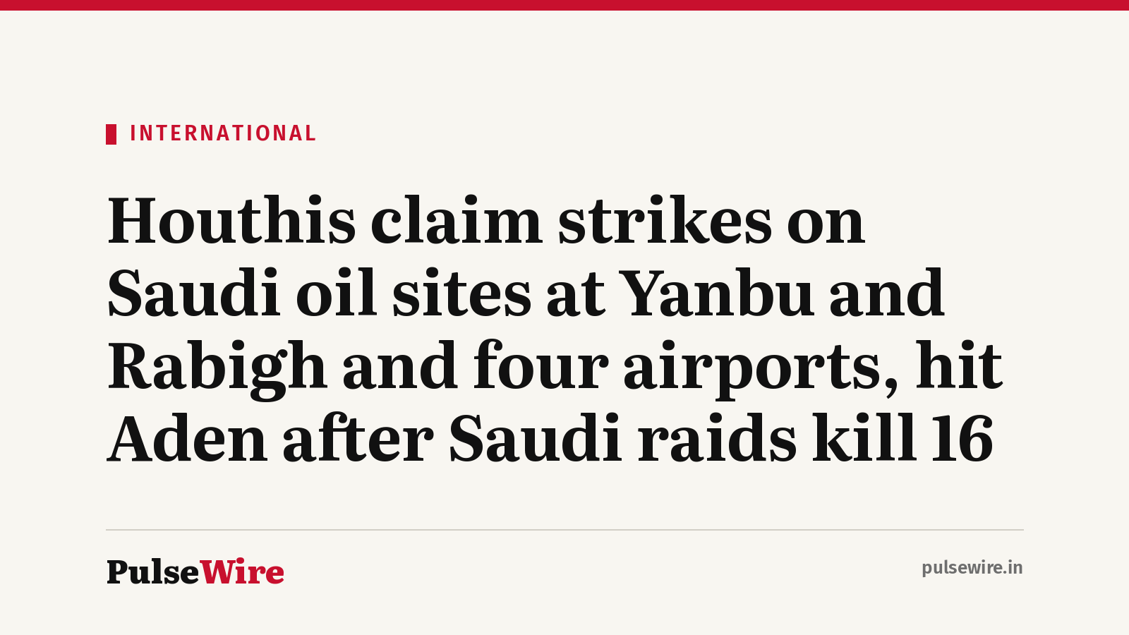 Houthis claim strikes on Saudi oil sites at Yanbu and Rabigh and four airports, hit Aden after Saudi raids kill 16
