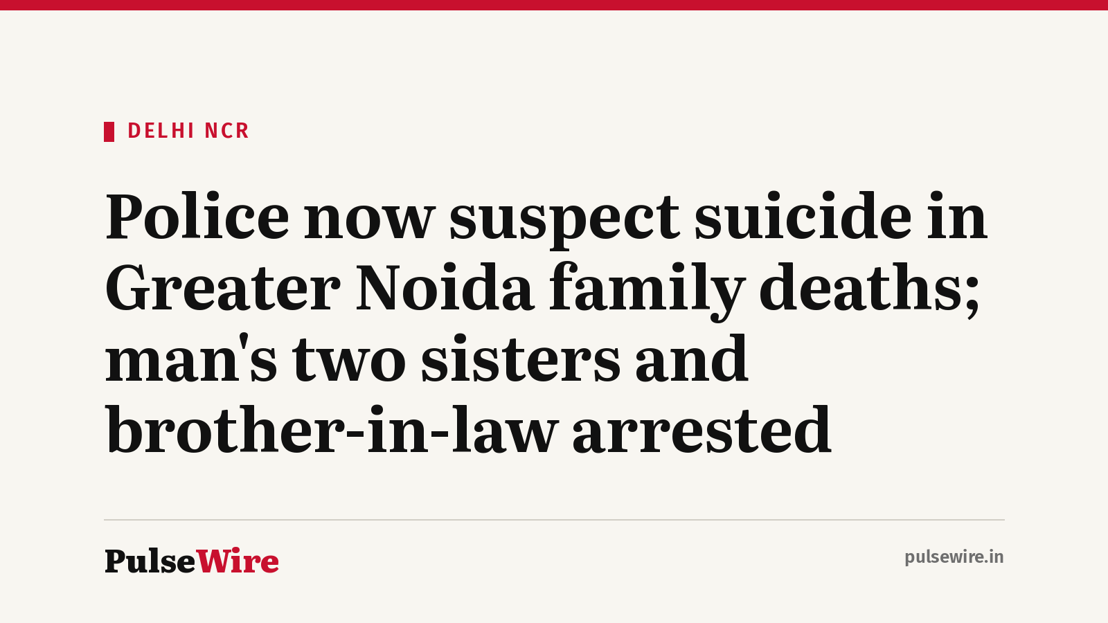 Police now suspect suicide in Greater Noida family deaths; man’s two sisters and brother-in-law arrested
