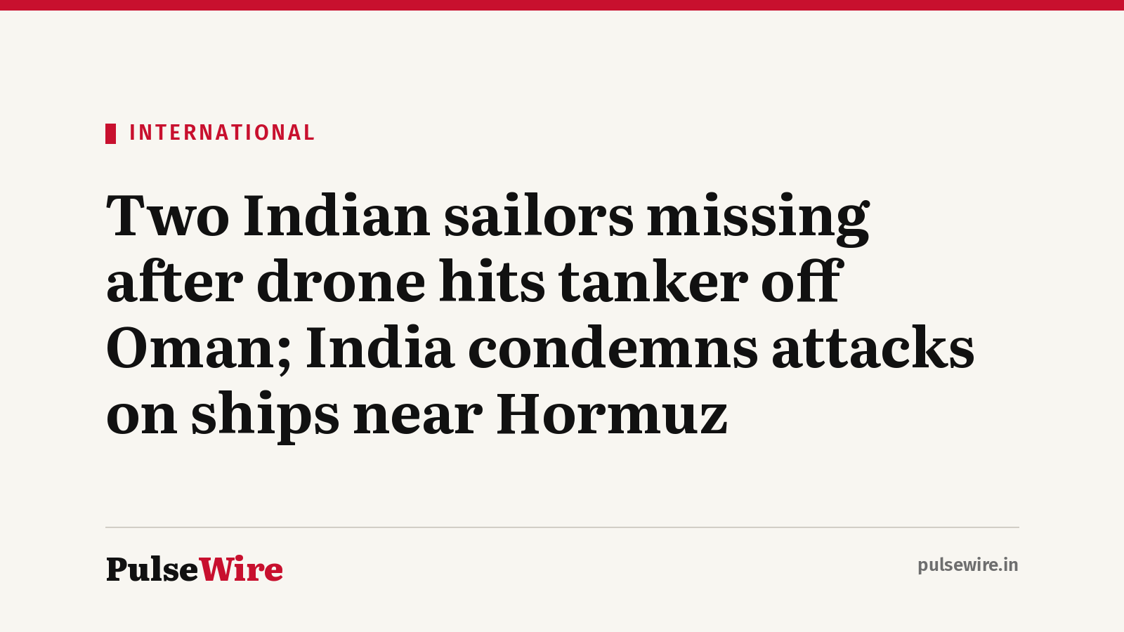 Two Indian sailors missing after drone hits tanker off Oman; India condemns attacks on ships near Hormuz