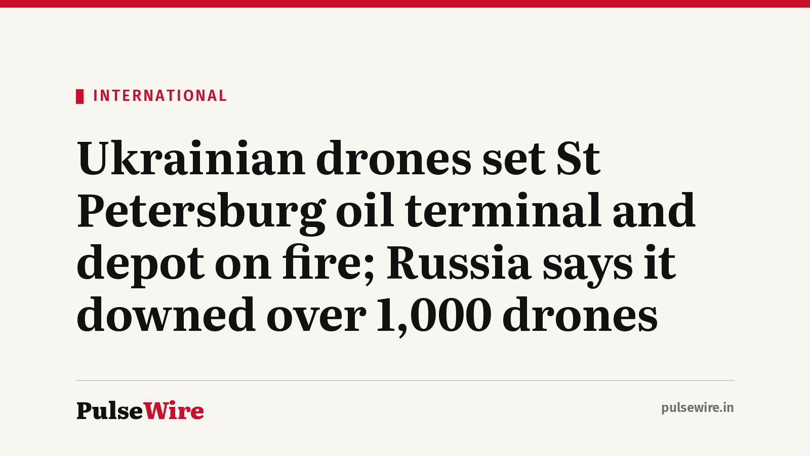 Ukrainian drones set St Petersburg oil terminal and depot on fire; Russia says it downed over 1,000 drones